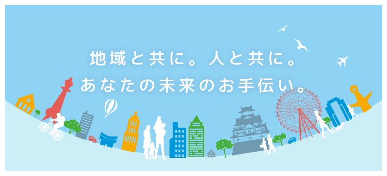 地域と共に。人と共に。あなたの未来のお手伝い。